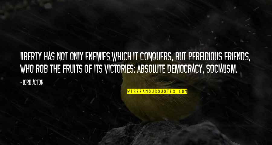 Socialism Quotes By Lord Acton: Liberty has not only enemies which it conquers,
