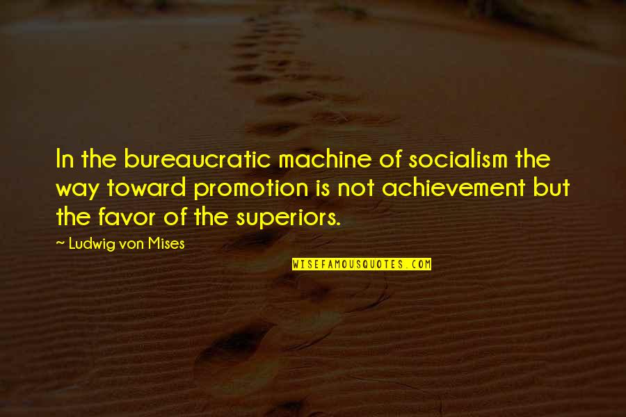 Socialism Quotes By Ludwig Von Mises: In the bureaucratic machine of socialism the way