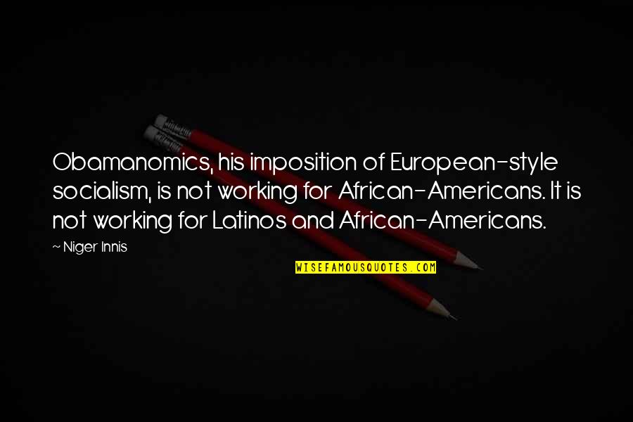 Socialism Quotes By Niger Innis: Obamanomics, his imposition of European-style socialism, is not