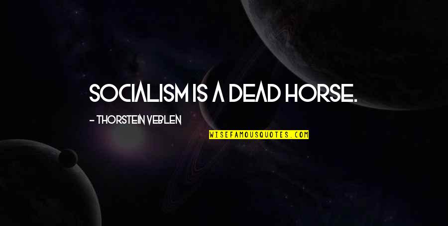 Socialism Quotes By Thorstein Veblen: Socialism is a dead horse.