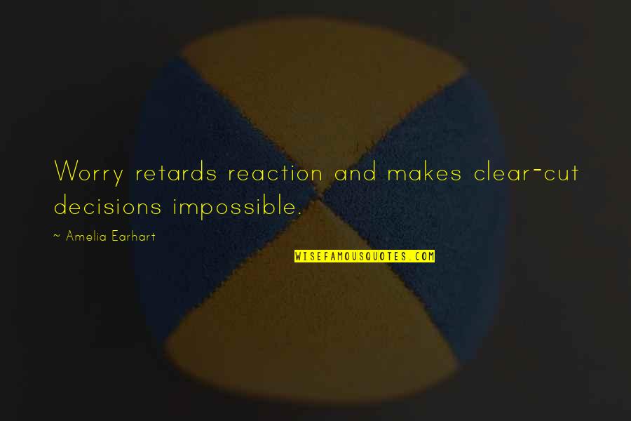 Socialisme Quotes By Amelia Earhart: Worry retards reaction and makes clear-cut decisions impossible.