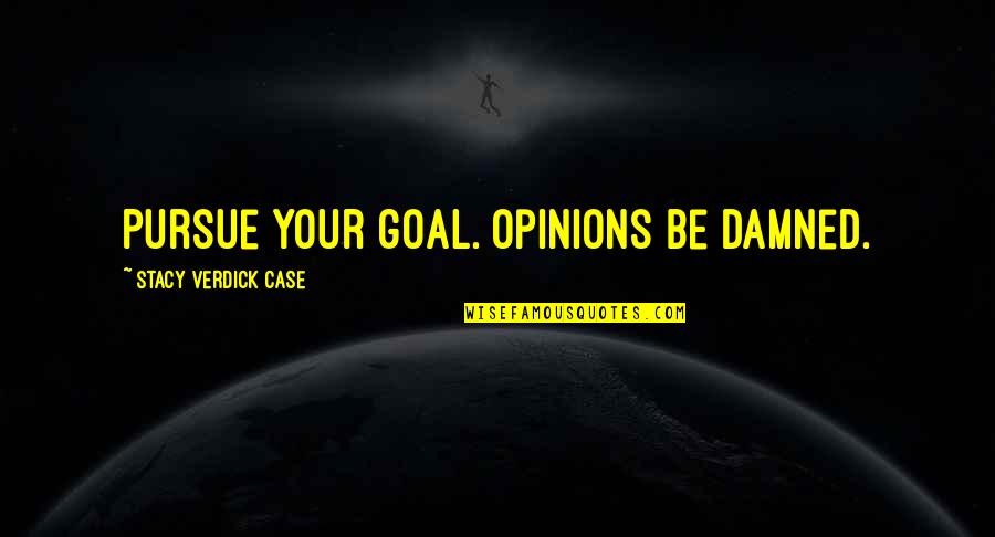 Socialisme Quotes By Stacy Verdick Case: Pursue your goal. Opinions be damned.