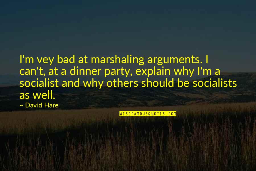 Socialist Party Quotes By David Hare: I'm vey bad at marshaling arguments. I can't,