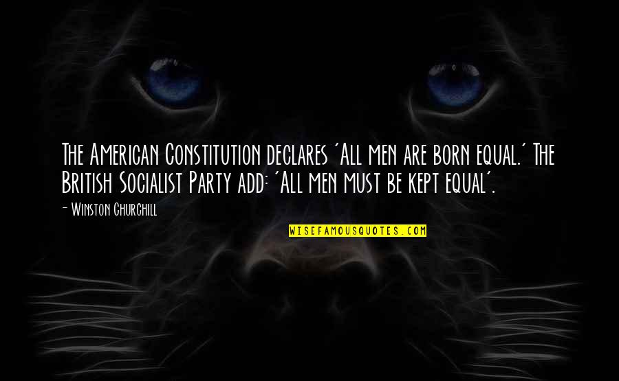 Socialist Party Quotes By Winston Churchill: The American Constitution declares 'All men are born