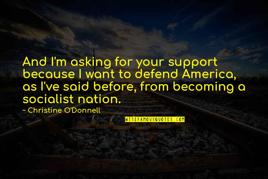 Socialist Quotes By Christine O'Donnell: And I'm asking for your support because I