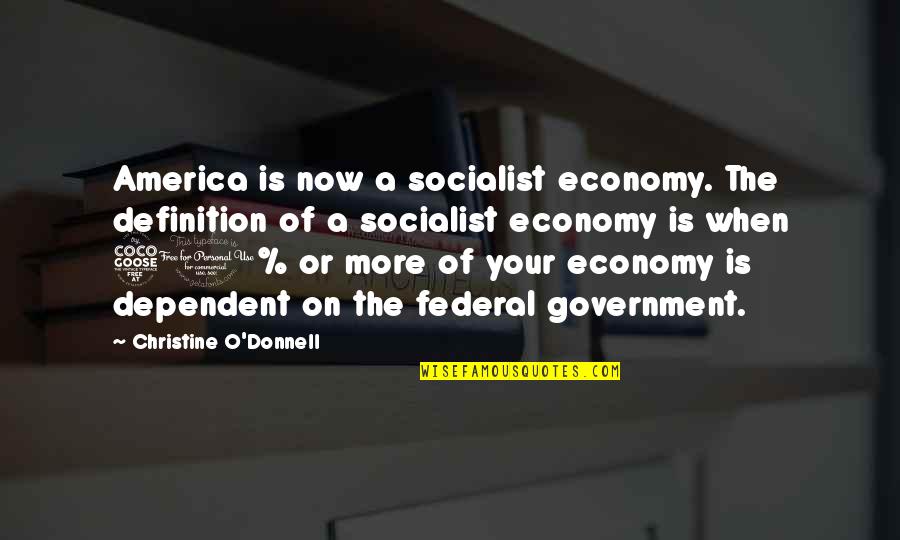 Socialist Quotes By Christine O'Donnell: America is now a socialist economy. The definition