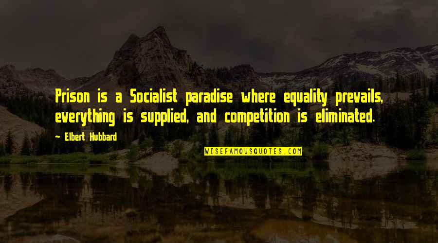 Socialist Quotes By Elbert Hubbard: Prison is a Socialist paradise where equality prevails,