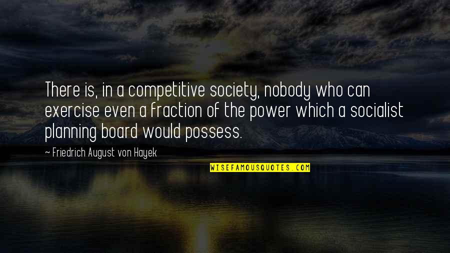 Socialist Quotes By Friedrich August Von Hayek: There is, in a competitive society, nobody who