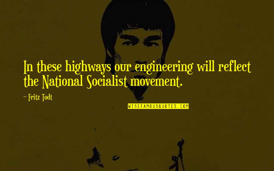 Socialist Quotes By Fritz Todt: In these highways our engineering will reflect the