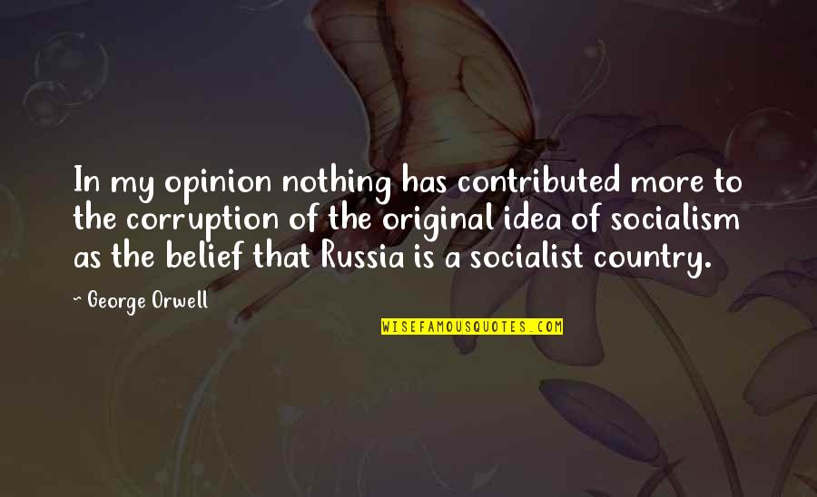 Socialist Quotes By George Orwell: In my opinion nothing has contributed more to