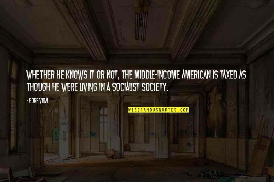 Socialist Quotes By Gore Vidal: Whether he knows it or not, the middle-income