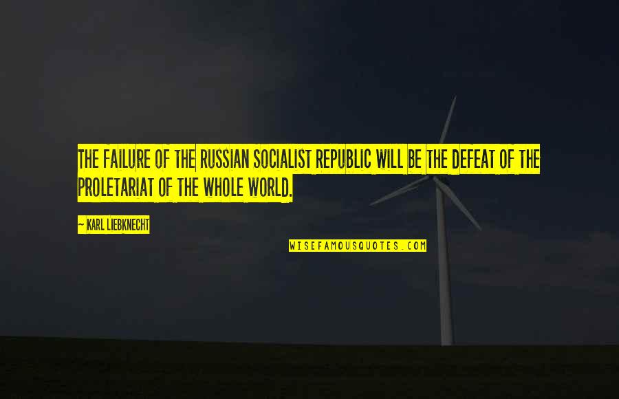 Socialist Quotes By Karl Liebknecht: The failure of the Russian Socialist Republic will