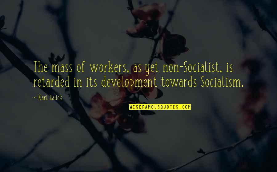 Socialist Quotes By Karl Radek: The mass of workers, as yet non-Socialist, is