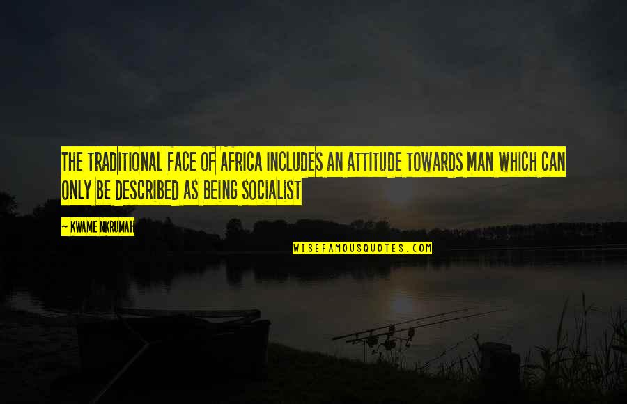 Socialist Quotes By Kwame Nkrumah: The traditional face of Africa includes an attitude