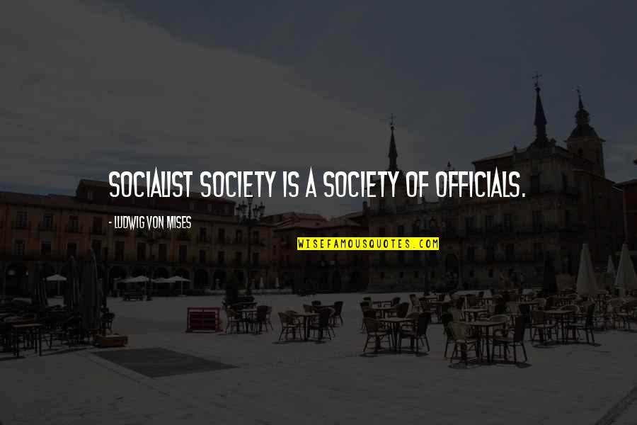 Socialist Quotes By Ludwig Von Mises: Socialist society is a society of officials.