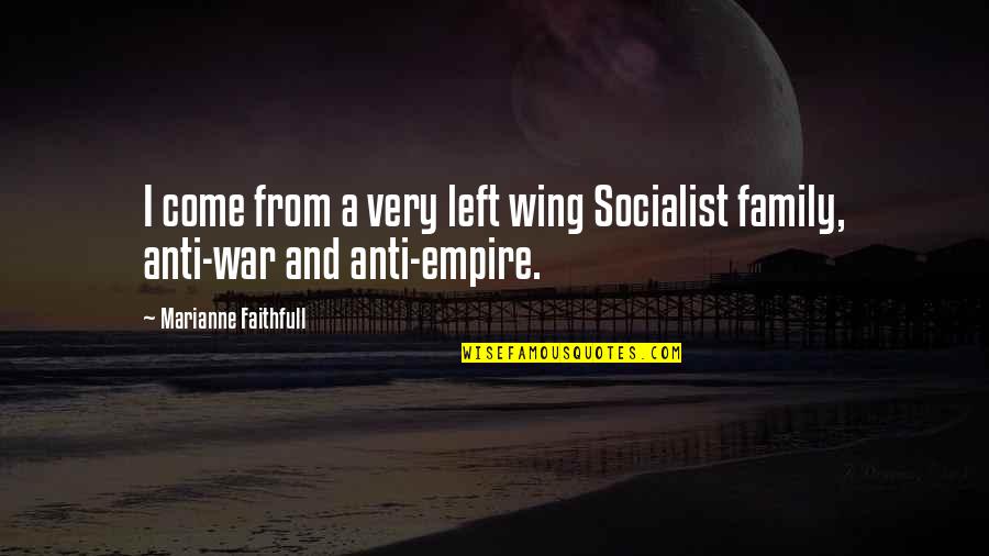 Socialist Quotes By Marianne Faithfull: I come from a very left wing Socialist Socialist Quotes By Marianne Faithfull: I come from a very left wing Socialist