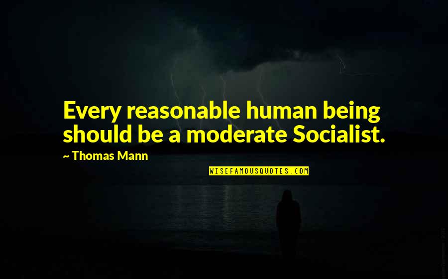 Socialist Quotes By Thomas Mann: Every reasonable human being should be a moderate