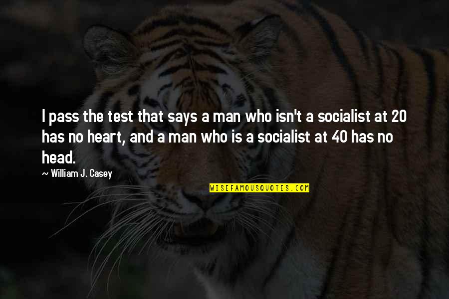 Socialist Quotes By William J. Casey: I pass the test that says a man