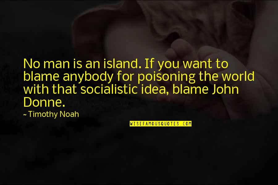 Socialistic Quotes By Timothy Noah: No man is an island. If you want
