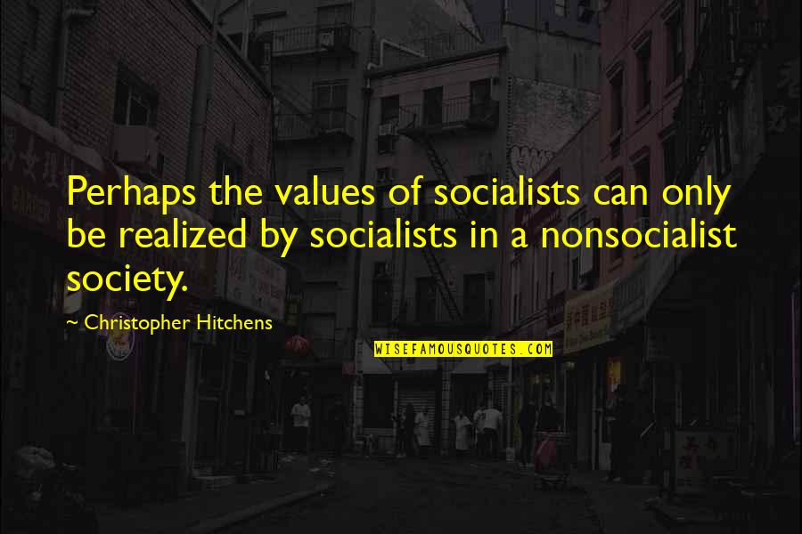 Socialists Quotes By Christopher Hitchens: Perhaps the values of socialists can only be