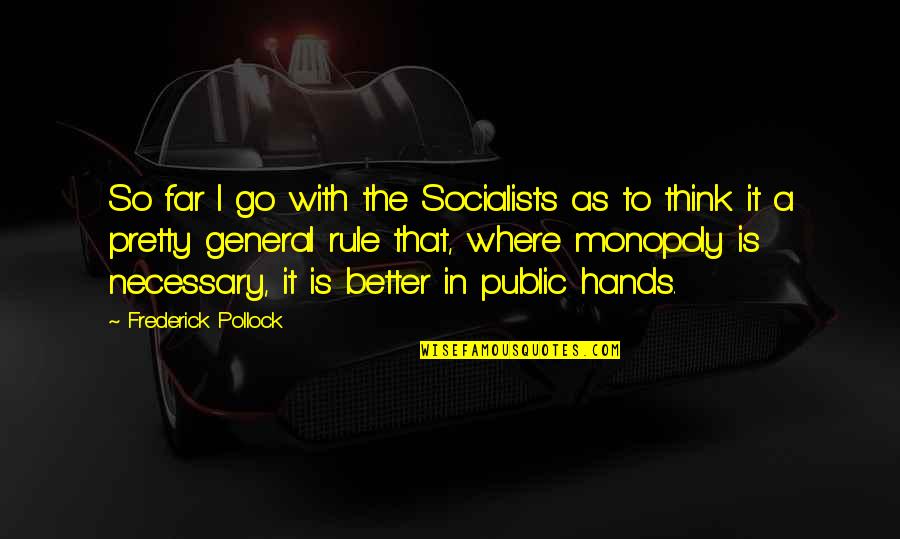 Socialists Quotes By Frederick Pollock: So far I go with the Socialists as