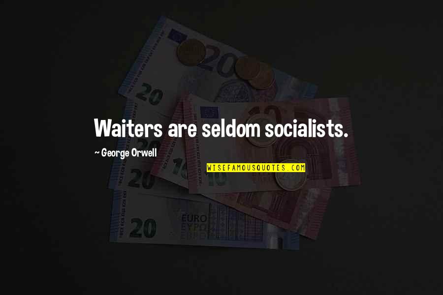 Socialists Quotes By George Orwell: Waiters are seldom socialists.