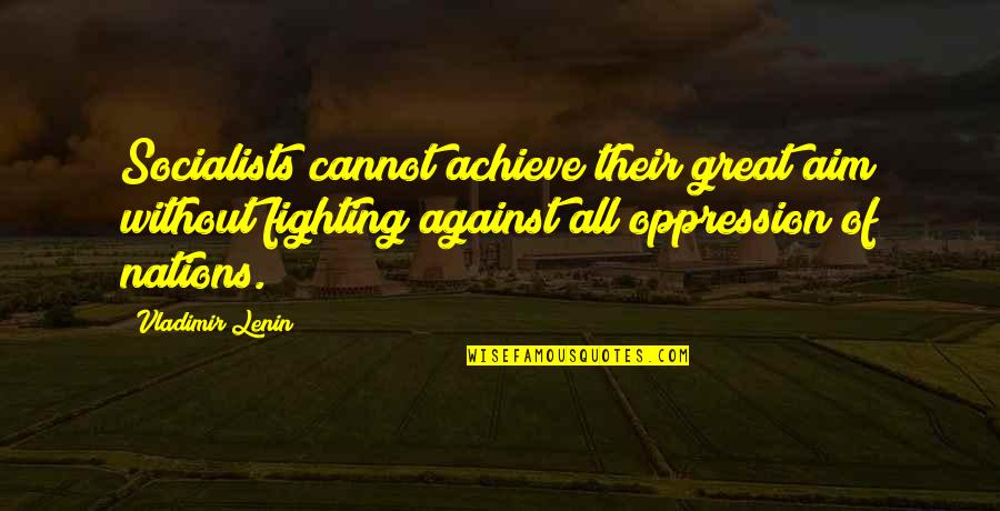 Socialists Quotes By Vladimir Lenin: Socialists cannot achieve their great aim without fighting