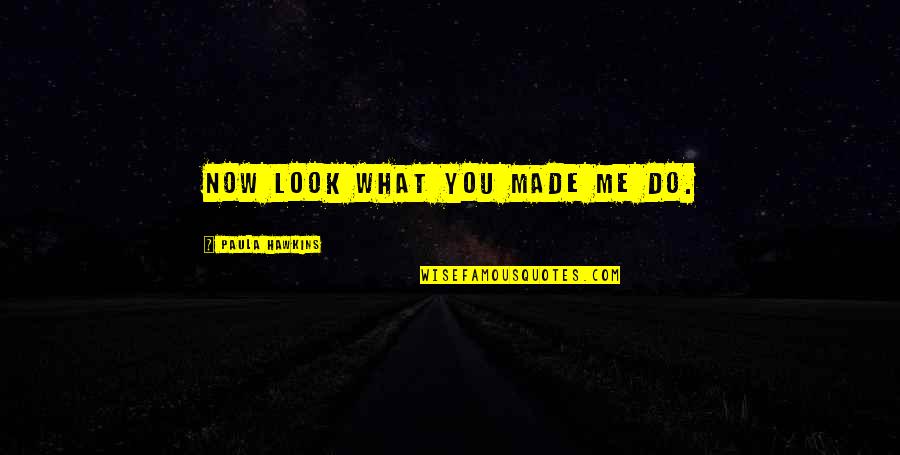 Sociality Quotes By Paula Hawkins: Now look what you made me do.