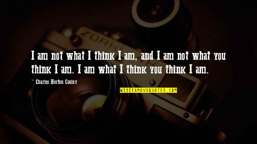 Socialization Quotes By Charles Horton Cooley: I am not what I think I am,
