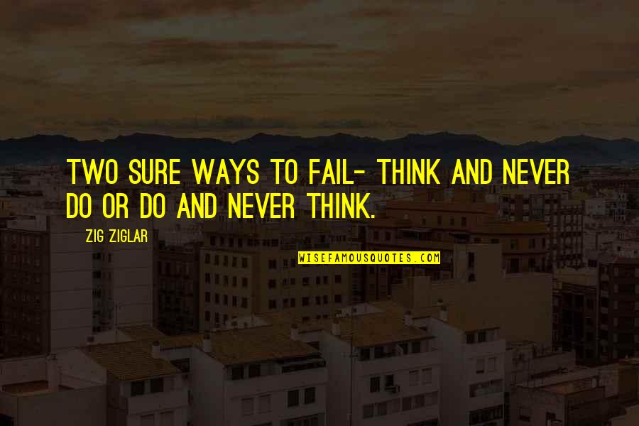Socialization Quotes By Zig Ziglar: Two sure ways to fail- Think and never