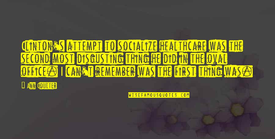 Socialize Quotes By Ann Coulter: Clinton's attempt to socialize healthcare was the second