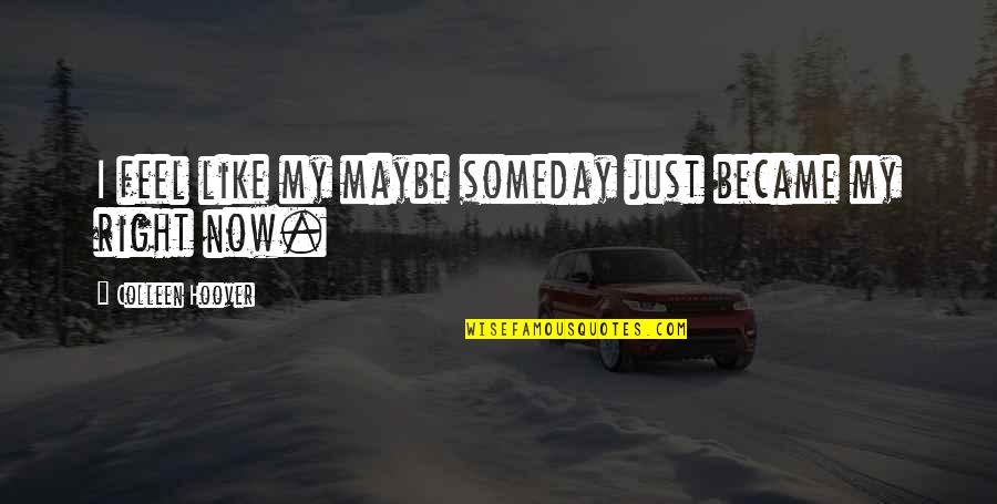 Socialize Quotes By Colleen Hoover: I feel like my maybe someday just became