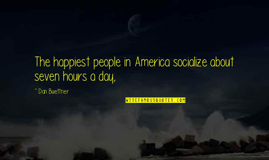 Socialize Quotes By Dan Buettner: The happiest people in America socialize about seven