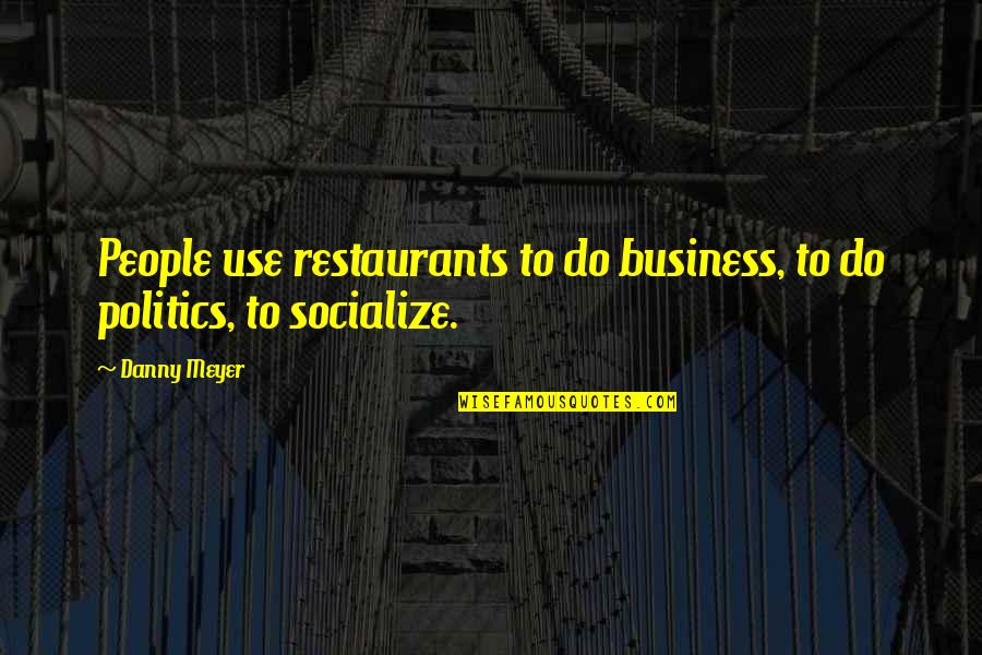Socialize Quotes By Danny Meyer: People use restaurants to do business, to do