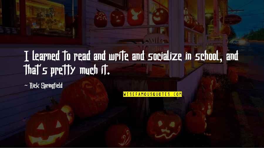Socialize Quotes By Rick Springfield: I learned to read and write and socialize