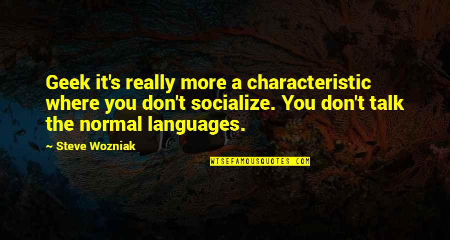 Socialize Quotes By Steve Wozniak: Geek it's really more a characteristic where you