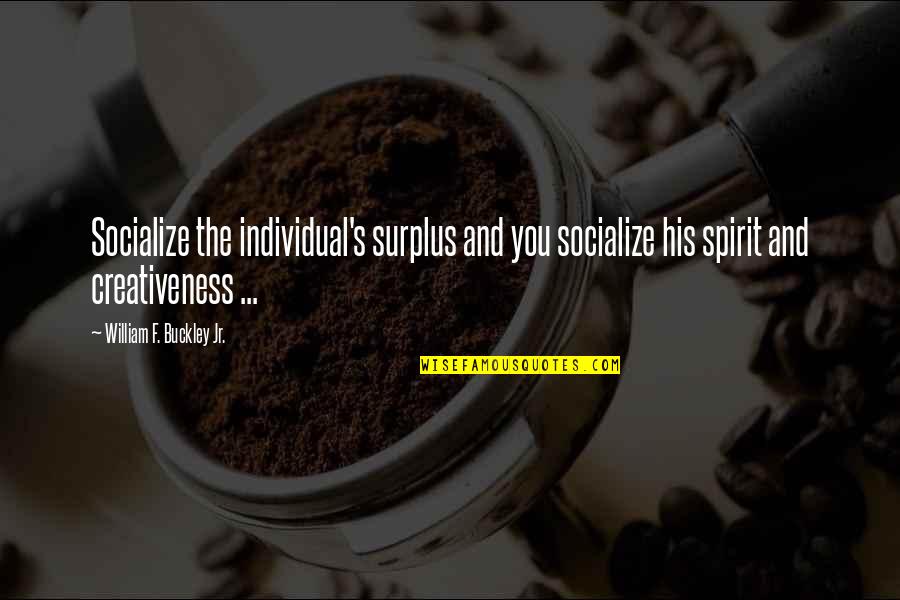 Socialize Quotes By William F. Buckley Jr.: Socialize the individual's surplus and you socialize his