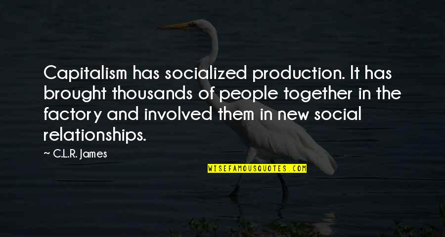 Socialized Quotes By C.L.R. James: Capitalism has socialized production. It has brought thousands Socialized Quotes By C.L.R. James: Capitalism has socialized production. It has brought thousands