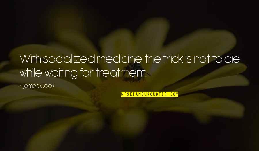 Socialized Quotes By James Cook: With socialized medicine, the trick is not to