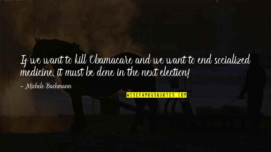 Socialized Quotes By Michele Bachmann: If we want to kill Obamacare and we Socialized Quotes By Michele Bachmann: If we want to kill Obamacare and we