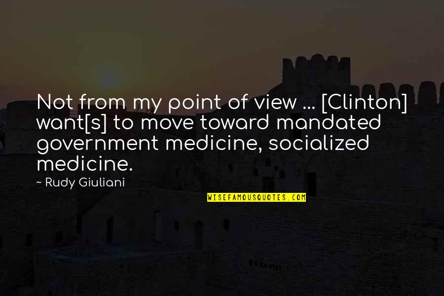 Socialized Quotes By Rudy Giuliani: Not from my point of view ... [Clinton]