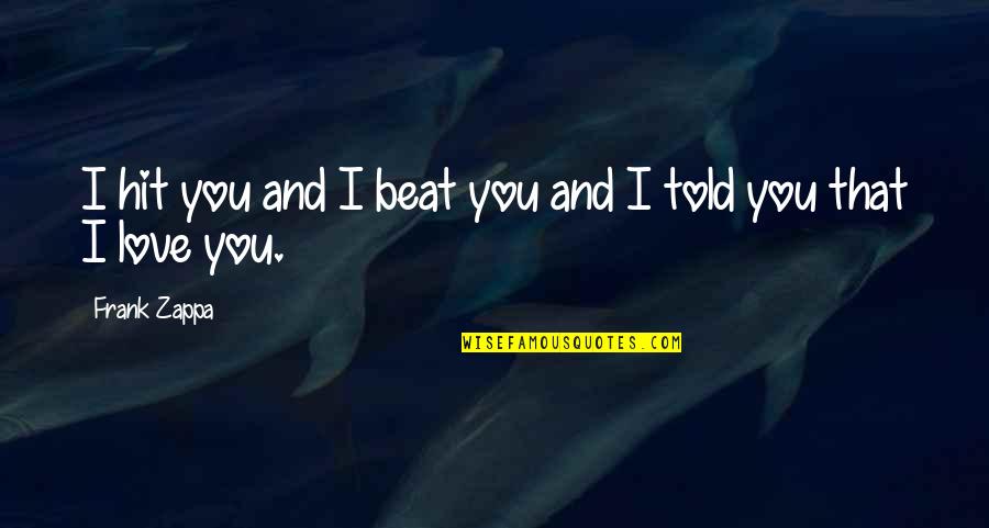 Socializer Traits Quotes By Frank Zappa: I hit you and I beat you and