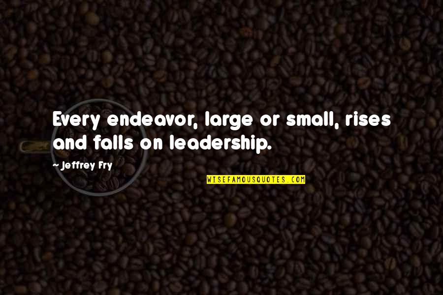 Socializer Traits Quotes By Jeffrey Fry: Every endeavor, large or small, rises and falls