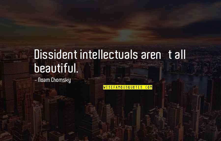 Socializer Traits Quotes By Noam Chomsky: Dissident intellectuals aren't all beautiful.