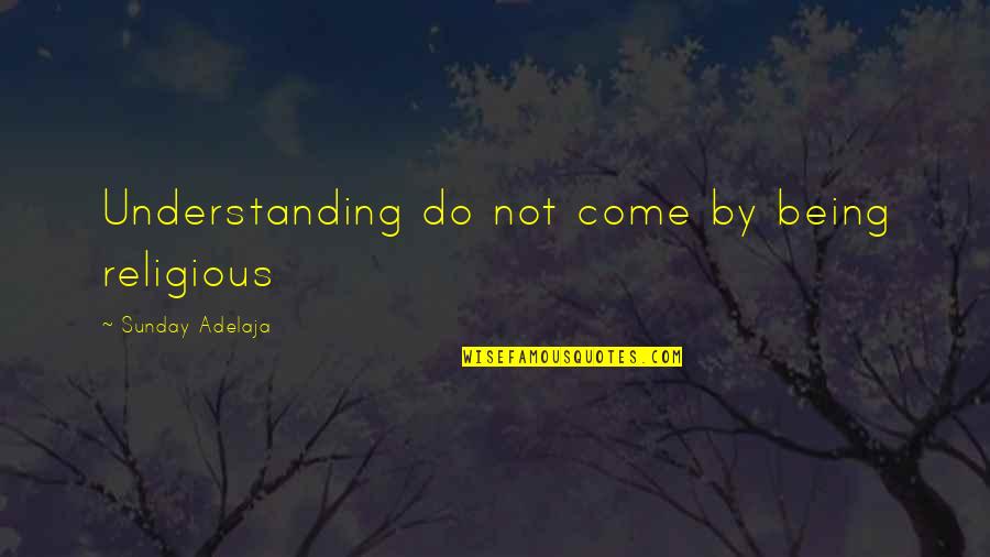 Socializers Over 40 Quotes By Sunday Adelaja: Understanding do not come by being religious