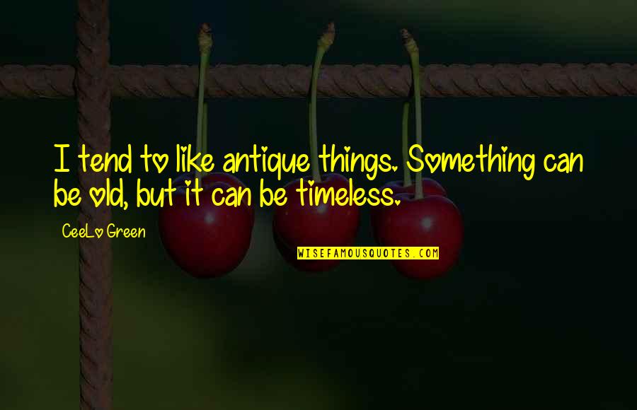 Socially Active Quotes By CeeLo Green: I tend to like antique things. Something can