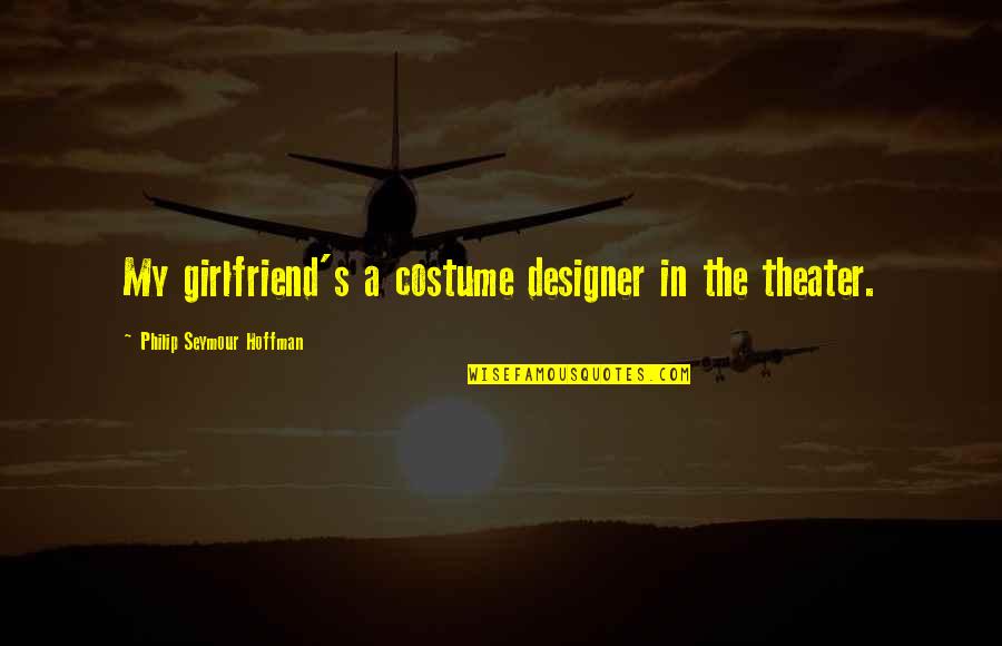 Socially Active Quotes By Philip Seymour Hoffman: My girlfriend's a costume designer in the theater.