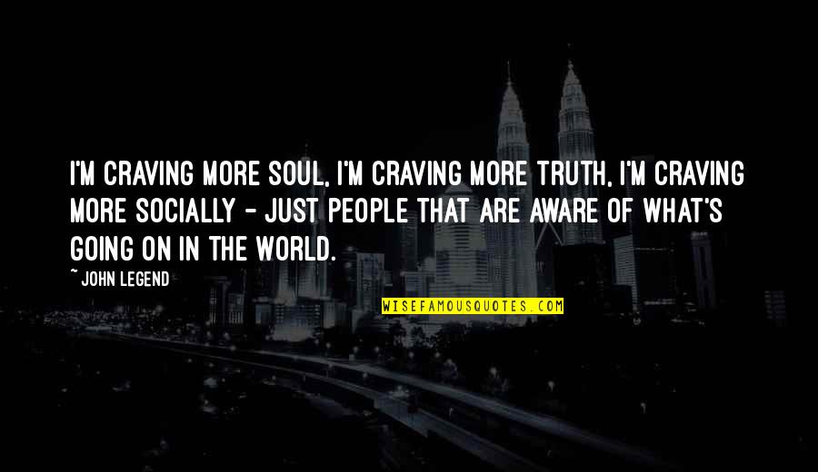 Socially Aware Quotes By John Legend: I'm craving more soul, I'm craving more truth,