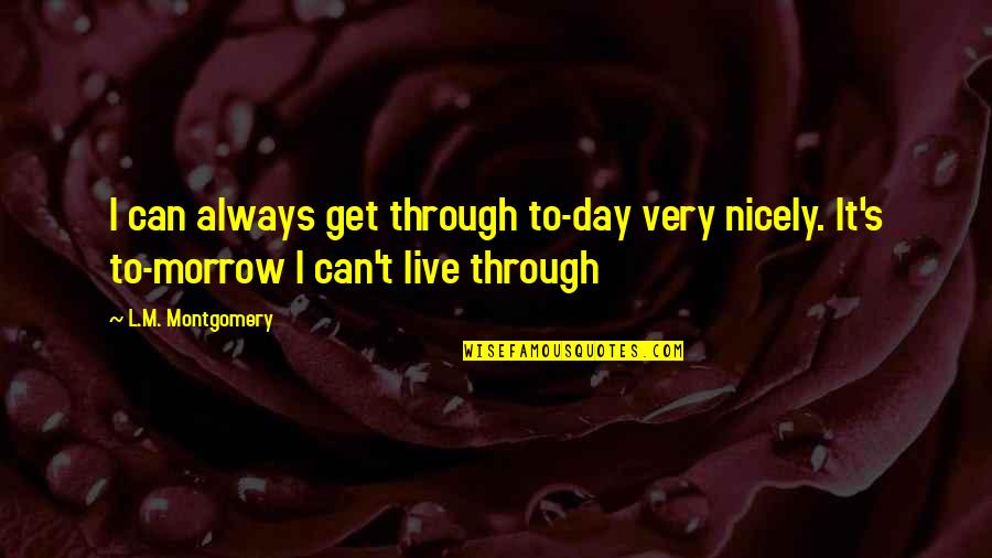 Socially Aware Quotes By L.M. Montgomery: I can always get through to-day very nicely.