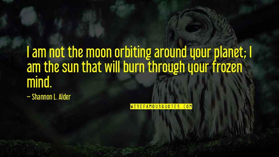 Socially Aware Quotes By Shannon L. Alder: I am not the moon orbiting around your